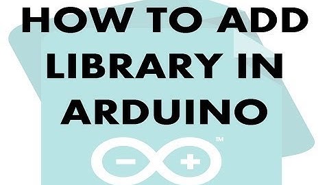 How to add Library in Arduino IDE 2017