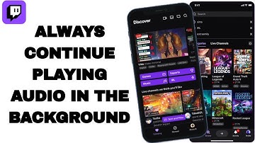 How To Always Continue Playing Audio In The Background On Twitch App