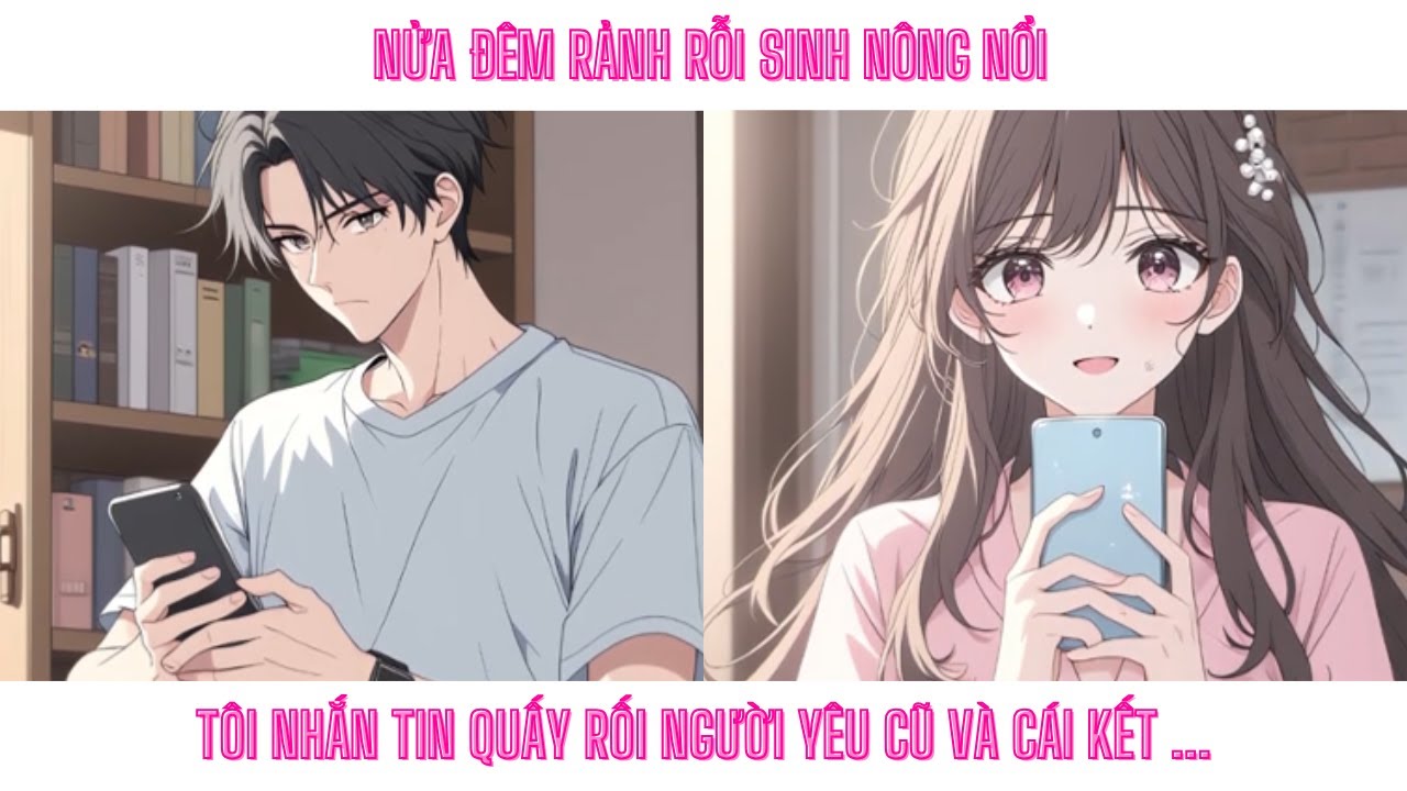 NỬA ĐÊM RẢNH RỖI SINH NÔNG NỔI. TÔI NHẮN TIN QUẤY RỐI NGƯỜI YÊU CŨ VÀ CÁI KẾT ...