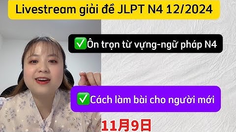 Livestream giải đề jlpt N4 (12/2024) từ vựng, ngữ pháp, sắp câu, đục lỗ N4 