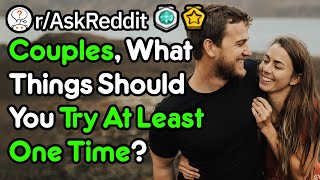 Couples, What Things Should You Try At Least Once (r/AskReddit)