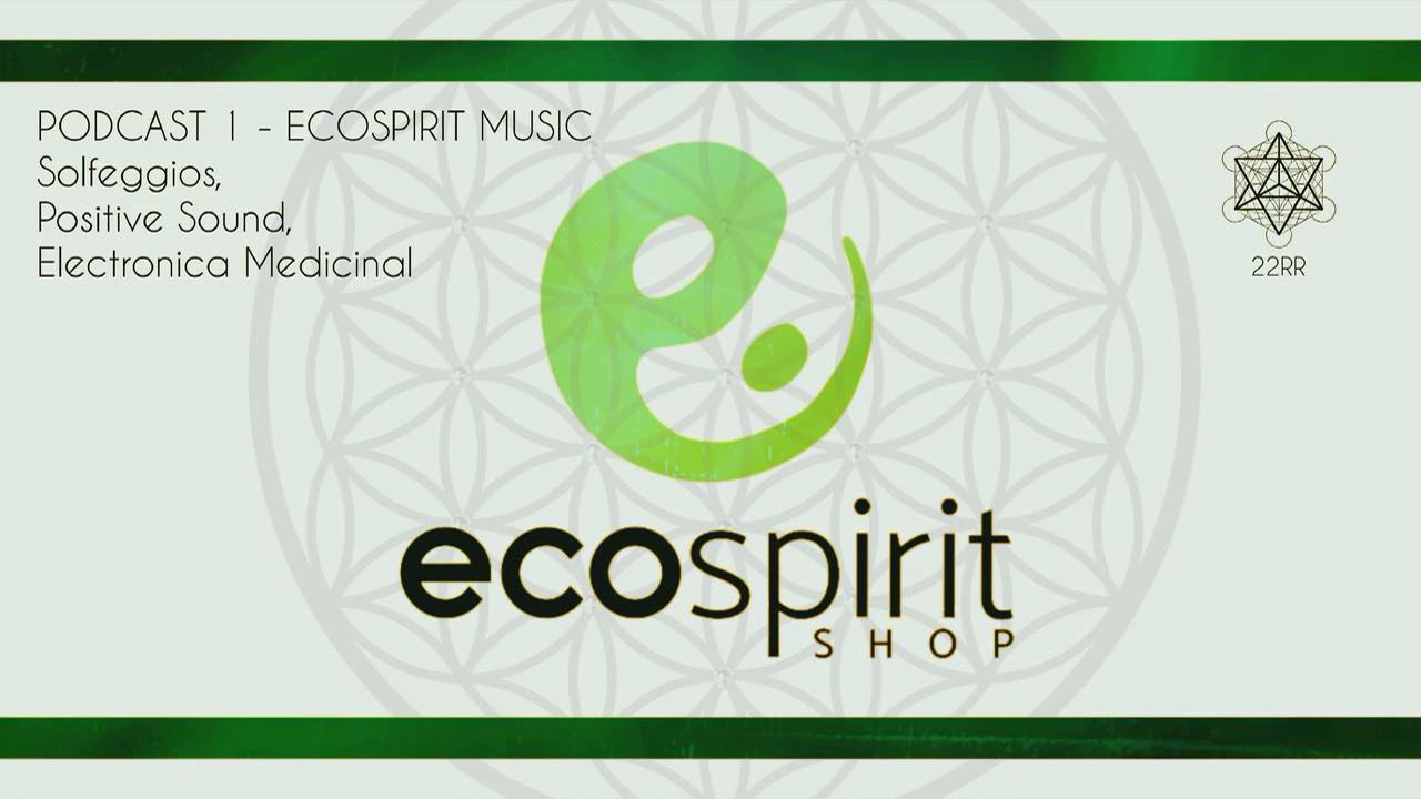 Podcast EcoSpirit Music 1 / Solfeggios, Positive Sound, Electronica Medicinal