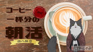 【朝活】 コーヒー一杯分の雑談 【四八杯目】