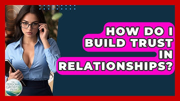 How Do I Build Trust In Relationships? - The Personal Growth Path
