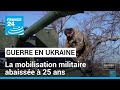 Guerre en ukraine  la mobilisation militaire abaisse  25 ans  france 24