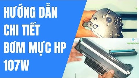 Hướng dẫn chi tiết cách bơm mực máy in HP Laser 107w