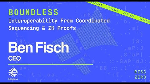 BOUNDLESS: Interoperability From Coordinated Sequencing & ZK Proofs by Ben Fisch, Espresso Labs