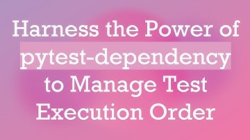 Harness the Power of pytest-dependency to Manage Test Execution Order