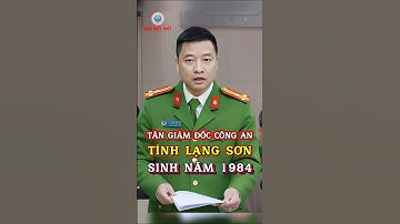 Tân giám Đốc Công An Tỉnh Lạng Sơn Sinh Năm 1984
