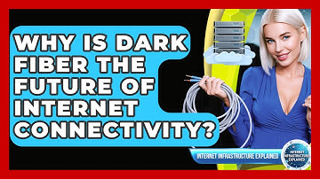 Why Is Dark Fiber The Future Of Internet Connectivity? - Internet Infrastructure Explained