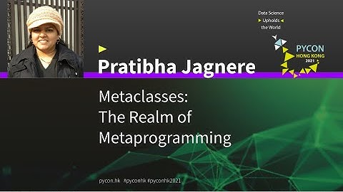 Metaclasses : The Realm of Metaprogramming (Pratibha Jagnere) - PyCon HK 2021