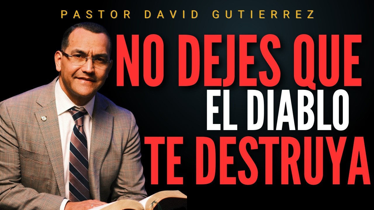No dejes que el diablo te destruya / Pastor General David Gutierrez