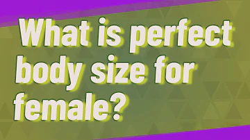 What is perfect body size for female?