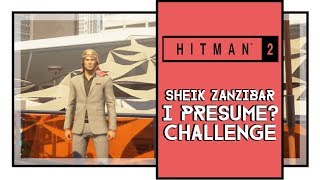 Details Hitman 2 Sheik Zanzibar, I Presume Challenge Guide Update