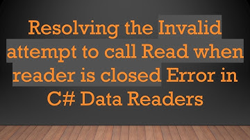 Resolving the Invalid attempt to call Read when reader is closed Error in C# Data Readers
