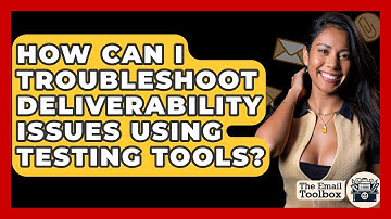 How Can I Troubleshoot Deliverability Issues Using Testing Tools? - TheEmailToolbox.com