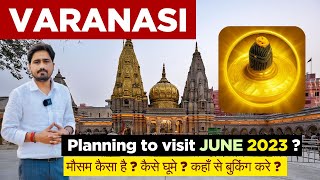Varanasi | June 2023 Weather Updates | मौसम कैसा है ? कैसे घूमे ? कहाँ से बुकिंग करे ? -visit kashi