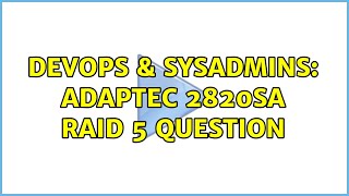 DevOps & SysAdmins: Adaptec 2820SA RAID 5 Question (4 Solutions!!)