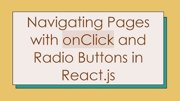 Navigating Pages with onClick and Radio Buttons in React.js