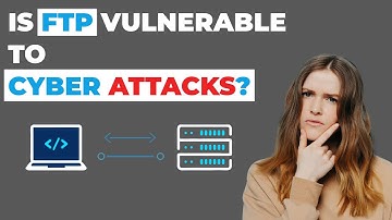 Is FTP Vulnerable to Cyber Attacks?
