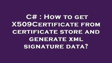 C# : How to get X509Certificate from certificate store and generate xml signature data?