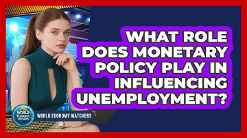What Role Does Monetary Policy Play In Influencing Unemployment? - World Economy Watchers