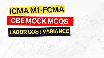 ICMA M1-FCMA CBE Mock Exam Questions | Determine Labor Cost Variance