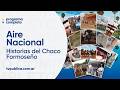 Historias del Chaco Formoseño - Aire Nacional