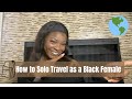 5 tips on how to solo travel as a black female