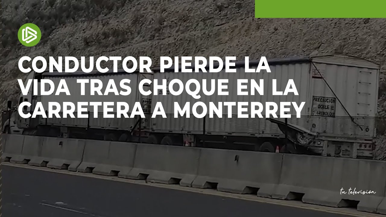 Conductor pierde la vida tras choque en la carretera a Monterrey - YouTube