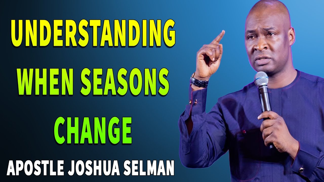 UNDERSTANDING WHEN SEASONS CHANGE - Apostle Joshua Selman Sermon ...