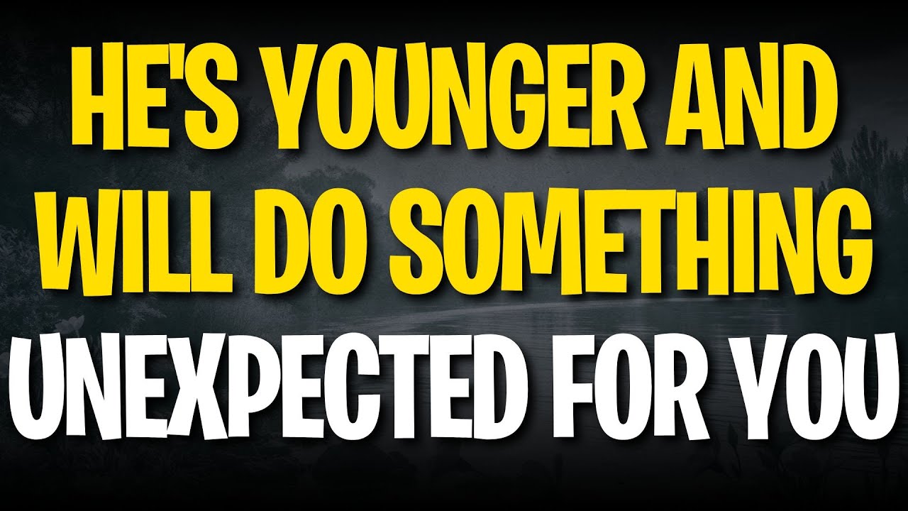 He's Younger and Will Do Something Unexpected for You
