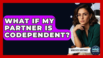 What If My Partner Is Codependent? - Mind Over Substance