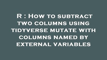 R : How to subtract two columns using tidyverse mutate with columns named by external variables