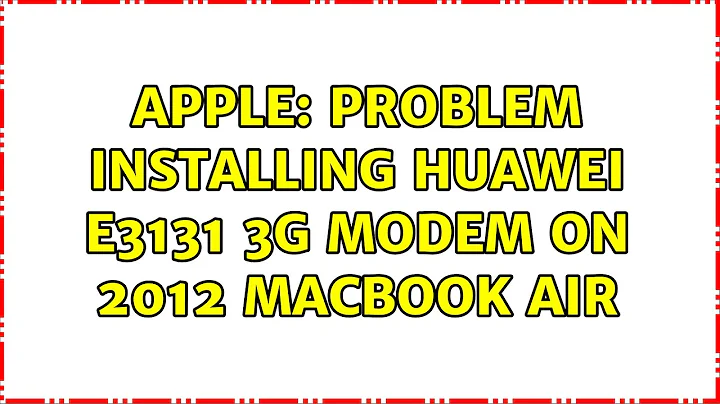 Apple: Problem installing Huawei E3131 3G modem on 2012 MacBook Air (4 Solutions!!)