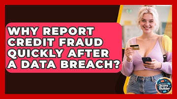 Why Report Credit Fraud Quickly After A Data Breach? - Student Score Builder