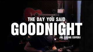 The day you said Goodnight - Hale ( Jnl Song Cover)