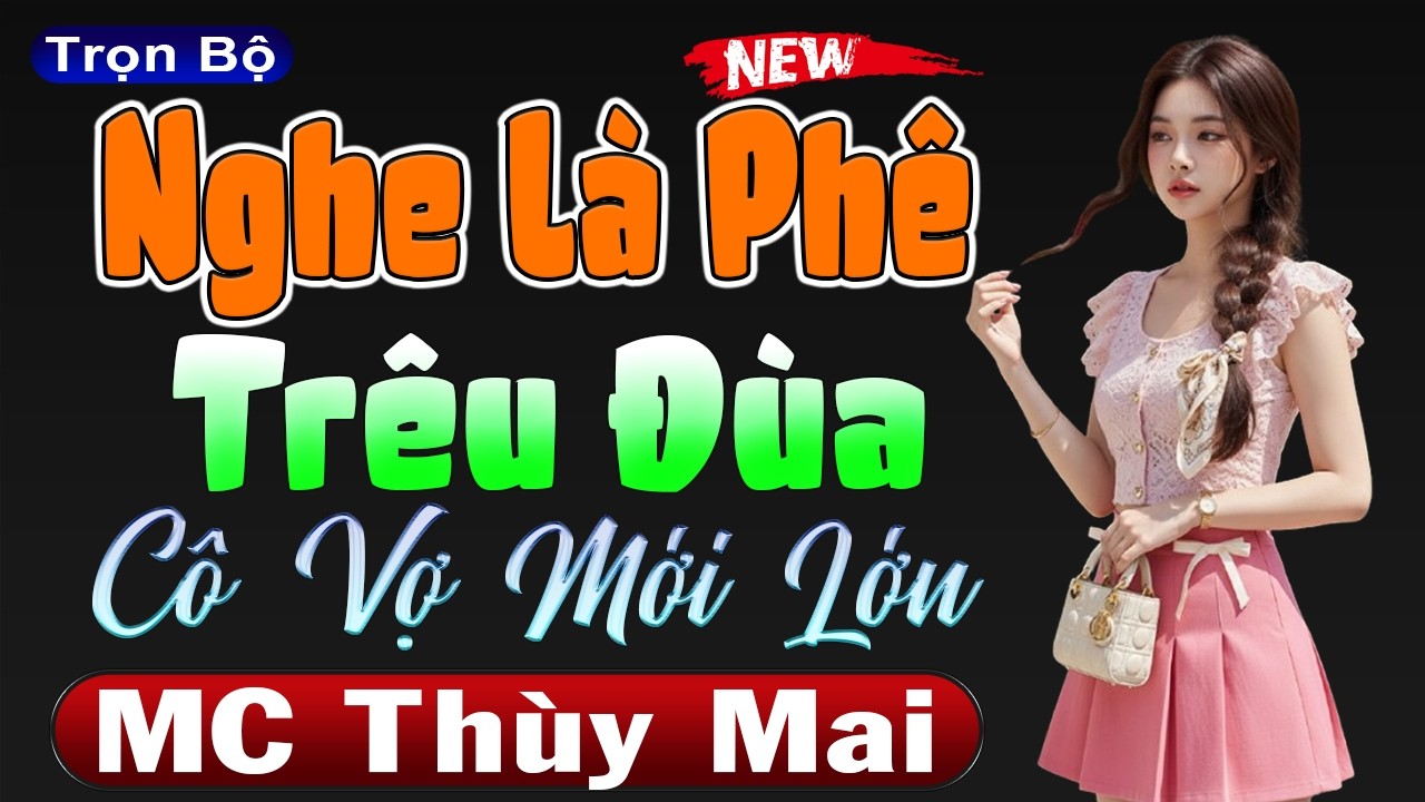 Nghe Là Phê - TRÊU ĐÙA CÔ VỢ MỚI LỚN [FULL] - Kể Chuyện Thầm Kín Đêm Khuya | MC Thùy Mai