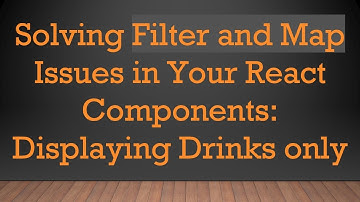 Solving Filter and Map Issues in Your React Components: Displaying Drinks only