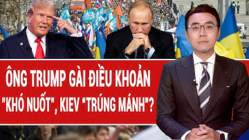 Bản tin thế giới: Ông Trump gài điều khoản "khó nuốt" cho Nga, Kiev “trúng mánh”?
