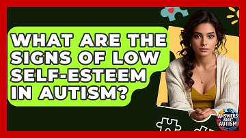What Are The Signs Of Low Self-esteem In Autism? - Answers About Autism