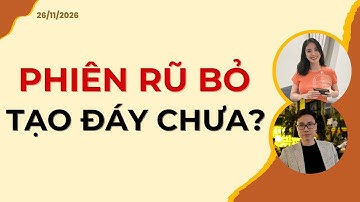 PHIÊN RŨ BỎ. TẠO ĐÁY CHƯA? | Nhận định 26/11/2025