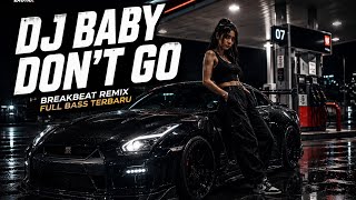 DJ BABY DON'T GO BREAKBEAT REMIX FULL BASS VIRAL TIKTOK 2026 TERBARU