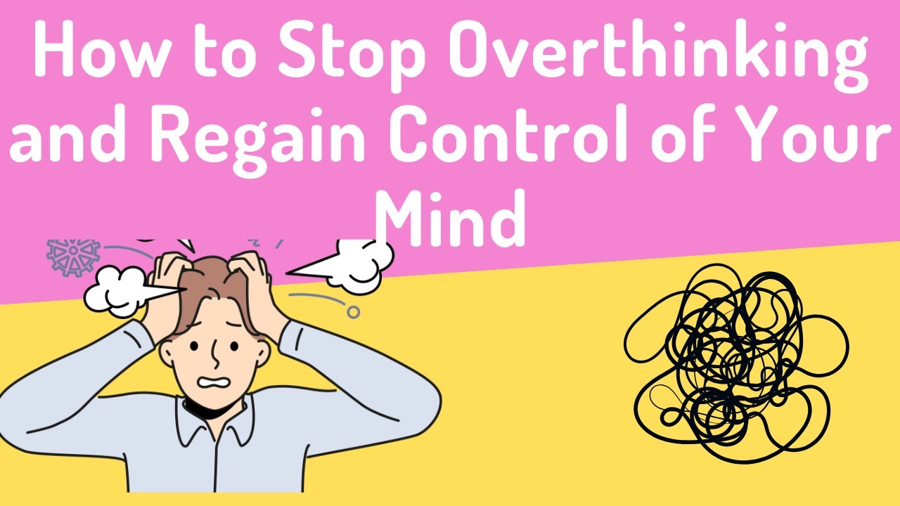 How to Stop Overthinking and Regain Control of Your Mind - YouTube