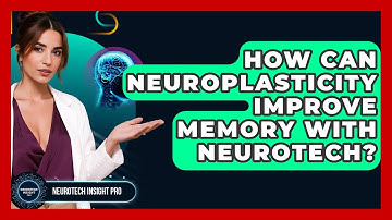 How Can Neuroplasticity Improve Memory With Neurotech? - Neurotech Insight Pro