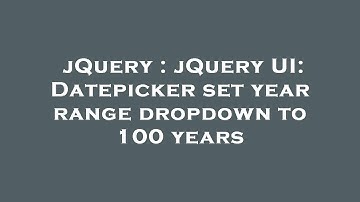 jQuery : jQuery UI: Datepicker set year range dropdown to 100 years