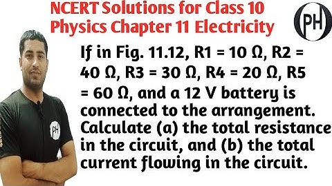If in Fig. 11.12, R1 = 10 Ω, R2 = 40 Ω, R3 = 30 Ω, R4 = 20 Ω, R5 = 60 Ω, and a 12 V battery