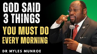 “God Said: 3 Things You Must Do Every Morning to Transform Your Life – Dr Myles Munroe”