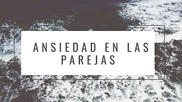 ¿Qué es la ansiedad en las relaciones?