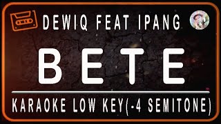 DEWIQ FEAT IPANG - BETE - KARAOKE LOW KEY (-4 SEMITONE)